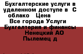 Бухгалтерские услуги в удаленном доступе в 1С облако › Цена ­ 5 000 - Все города Услуги » Бухгалтерия и финансы   . Ненецкий АО,Пылемец д.